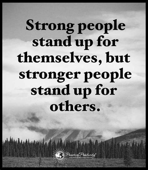 Strong people stand up for themselves, but stronger people stand up for ...