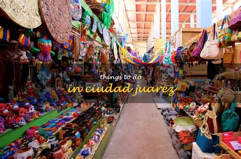 10 Fun Activities To Experience In Ciudad Juarez! | QuartzMountain