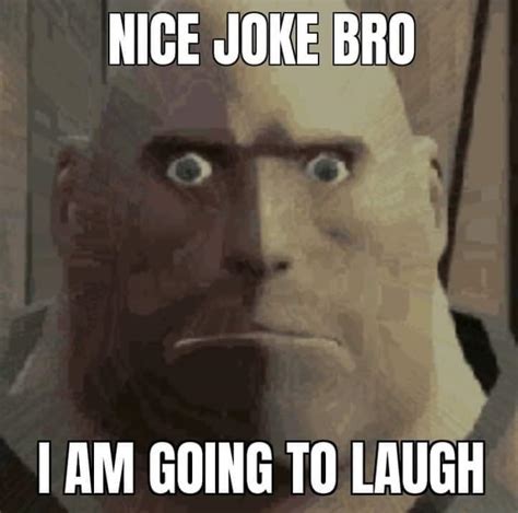 TF2 Heavy - Nice joke bro, i am going to laugh | Not Funny, Didn't Laugh | Know Your Meme