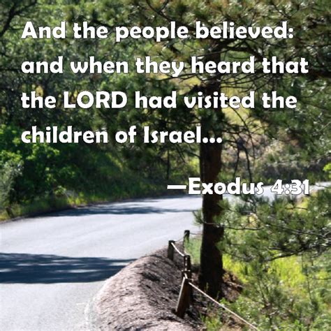 Exodus 4:31 And the people believed: and when they heard that the LORD had visited the children ...