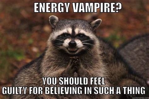 ENERGY VAMPIRE? - quickmeme