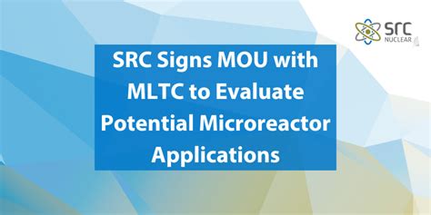 SRC Signs MOU with MLTC to Evaluate Potential Microreactor Applications ...