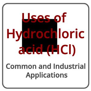 Uses of Hydrochloric Acid: Common and Industrial Applications