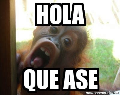 Meme Personalizado - hola que ase - 1872707