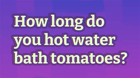 How long do you hot water bath tomatoes? - YouTube