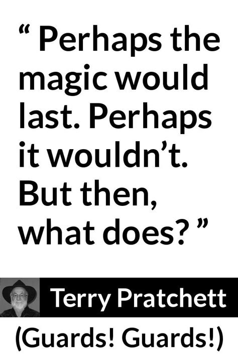 Terry Pratchett: “Perhaps the magic would last. Perhaps it...”