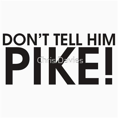 "Don't Tell Him Pike!" T-Shirts & Hoodies by Chris Davies | Redbubble