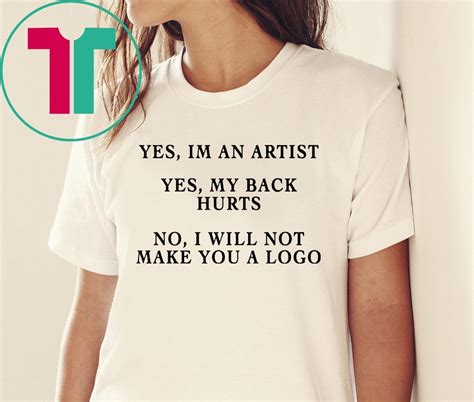 YES IM AN ARTIST YES MY BACK HURTS NO I WILL NOT MAKE YOU A LOGO SHIRT - Reviewshirts Office