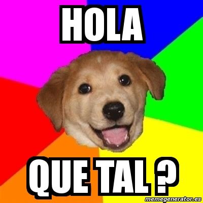 Meme Advice Dog - hola que tal ? - 2665671