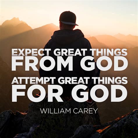 Expect great things from God. Attempt great things for God.