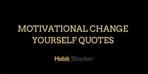 36 Motivational Change Yourself Quotes - Habit Stacker