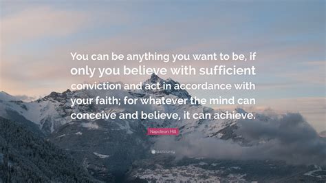 Napoleon Hill Quote: “You can be anything you want to be, if only you believe with sufficient ...