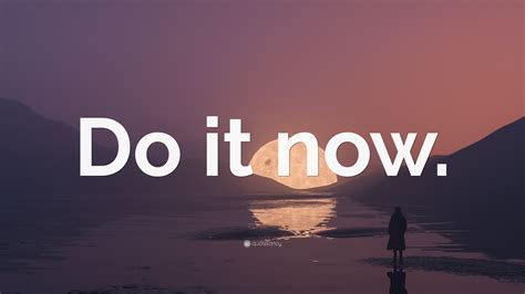 “Do it now.” Wallpaper by QuoteFancy