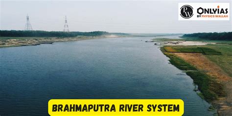 Brahmaputra River System, Tributaries, Map 2023, Origin And Length ...