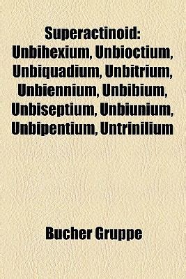 Superactinoid: Unbihexium, Unbioctium, Unbiquadium, Unbitrium, Unbiennium, Unbibium, Unbiseptium ...