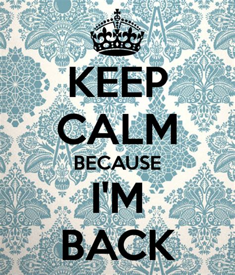 KEEP CALM BECAUSE I'M BACK | Keep calm, Calm, Calm quotes