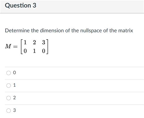 Solved Question 3 Determine the dimension of the nullspace | Chegg.com