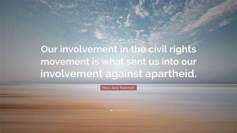 Mary Jane Patterson Quote: “Our involvement in the civil rights movement is what sent us into ...