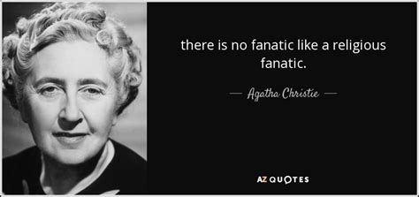 Agatha Christie quote: there is no fanatic like a religious fanatic.