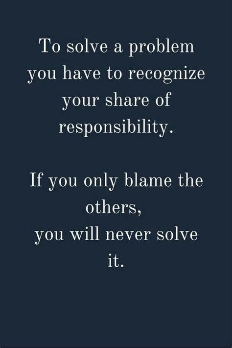 a quote that reads to solve a problem you have to recognize your share of responishment