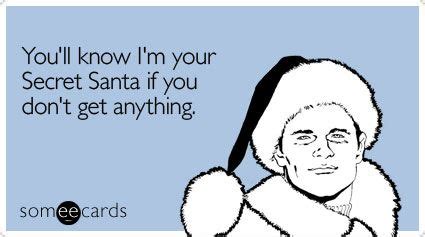 You'll know I'm your Secret Santa if you don't get anything | Sarcastic ecards, Ecards funny ...