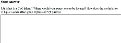 SOLVED: Short Answer 35) What is a CpG island? Where would you expect one to be located? How ...