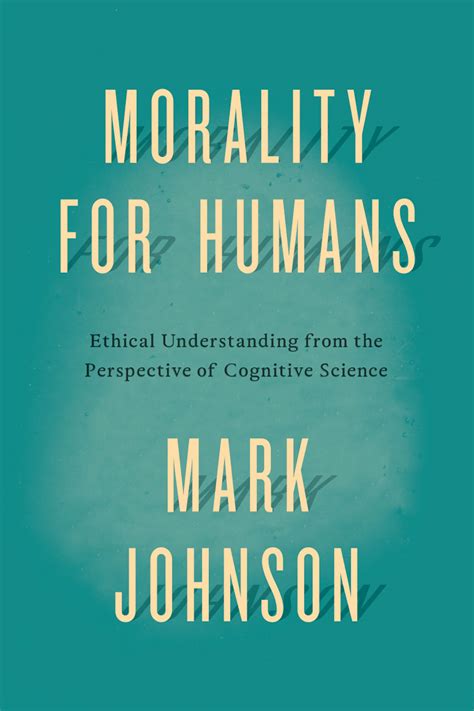 Morality for Humans: Ethical Understanding from the Perspective of Cognitive Science, Johnson