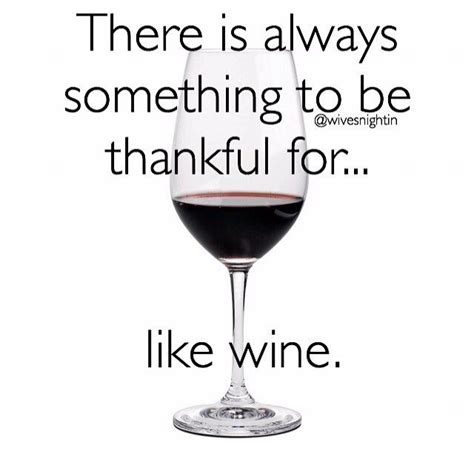 There is always something to be thankful for...like wine. humor, wine ...