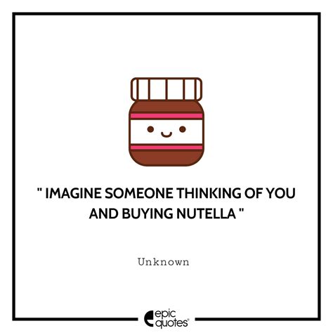 Imagine someone thinking of you and buying Nutella.