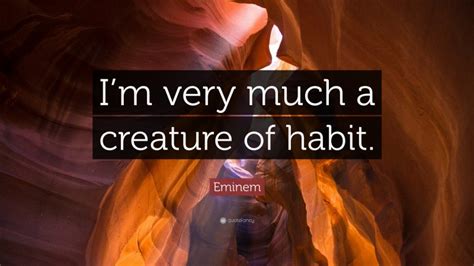 Eminem Quote: “I’m very much a creature of habit.”