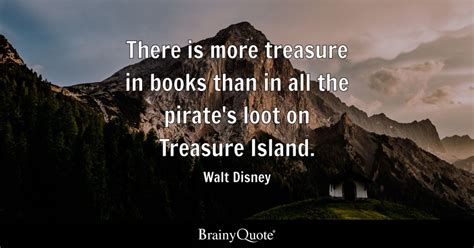 There is more treasure in books than in all the pirate's loot on ...