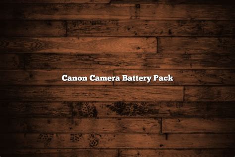 Canon Camera Battery Pack - November 2022 - Tomaswhitehouse.com