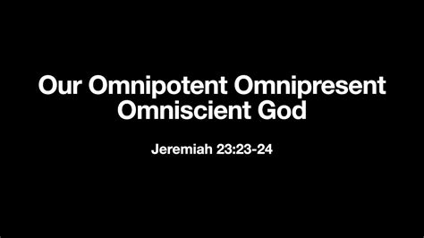 Our Omnipotent Omnipresent Omniscient God | Jeremiah 23:23-24 ...