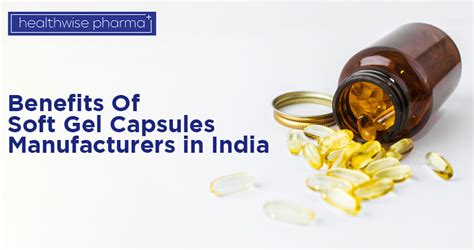 Benefits of Soft Gel Capsules Manufacturers in India | Healthwise Pharma