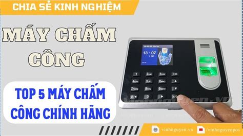 Top 5 loại máy chấm công chính hãng tốt nhất thị trường