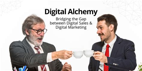 Digital Alchemy: Bridging the Gap between Digital Sales & Digital Marketing