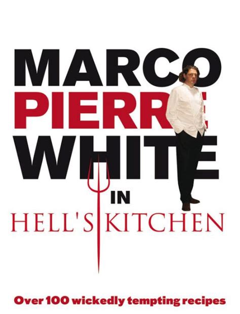 Marco Pierre White in Hell's Kitchen: Over 100 Wickedly Tempting ...