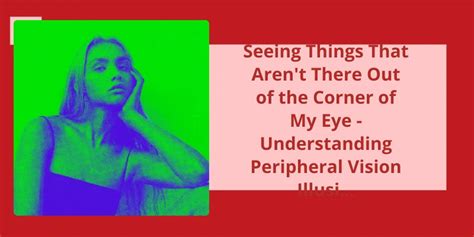 Seeing Things That Aren't There Out Of The Corner Of My Eye: Understanding Peripheral Vision ...