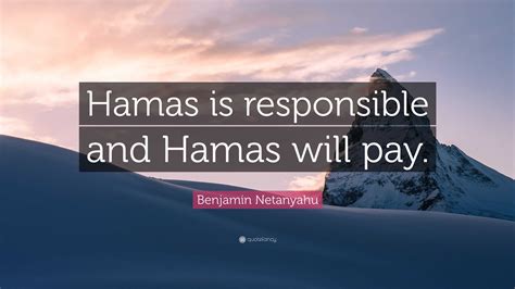 Benjamin Netanyahu Quote: “Hamas is responsible and Hamas will pay.”