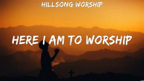 Here I Am To Worship - Hillsong Worship (Lyrics) | WORSHIP MUSIC - YouTube