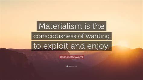 Radhanath Swami Quote: “Materialism is the consciousness of wanting to ...