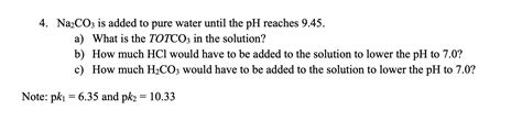 Solved 4. Na2CO3 is added to pure water until the pH reaches | Chegg.com