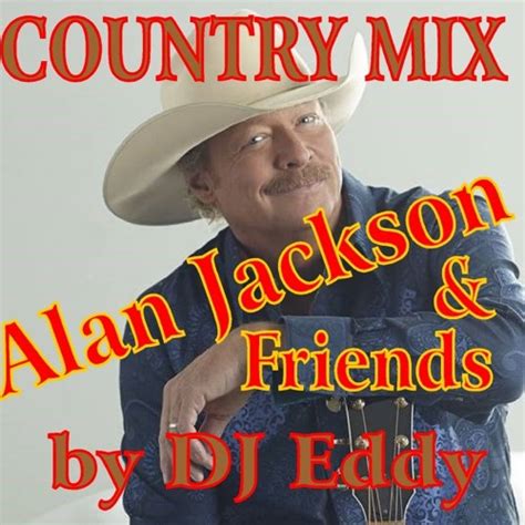 Stream Country Music Mix ( Alan Jackson & Friends ) by DJ Eddy by ...