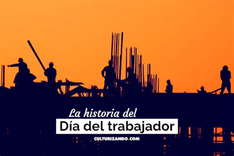 La historia del Día del Trabajador – culturizando.com | Alimenta tu Mente