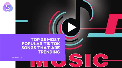 Top 25 Most Popular TikTok Songs that are Trending - Socialiser EU