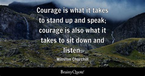 Winston Churchill - Courage is what it takes to stand up...