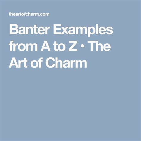 Banter Examples from A to Z • The Art of Charm | Banter, Art of charm, Example