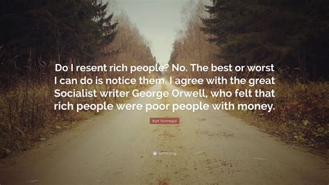 Kurt Vonnegut Quote: “Do I resent rich people? No. The best or worst I can do is notice them. I ...