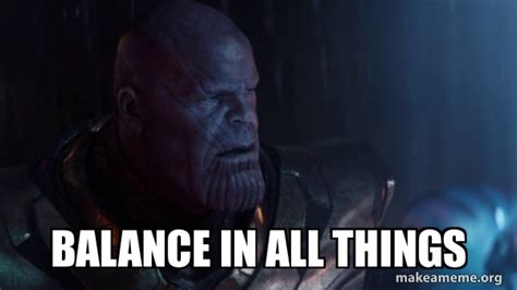 Balance in all things - Thanos - Impossible | Make a Meme