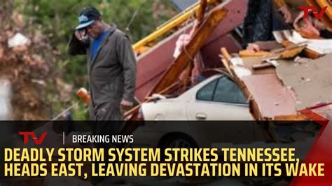 Deadly Storm System Strikes Tennessee, Heads East, Leaving Devastation in its Wake #todaynews # ...